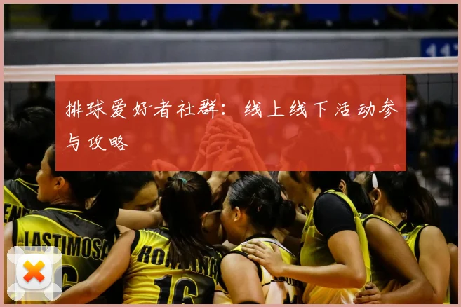 排球爱好者社群：线上线下活动参与攻略