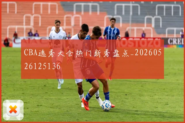 CBA选秀大会热门新秀盘点_20260526125136